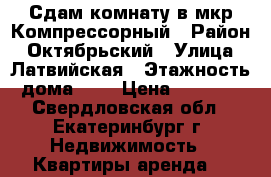 Сдам комнату в мкр Компрессорный › Район ­ Октябрьский › Улица ­ Латвийская › Этажность дома ­ 9 › Цена ­ 8 000 - Свердловская обл., Екатеринбург г. Недвижимость » Квартиры аренда   